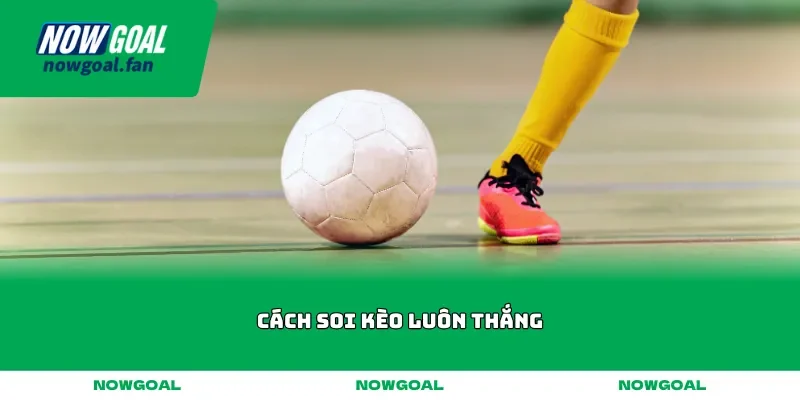 Cách soi kèo luôn thắng