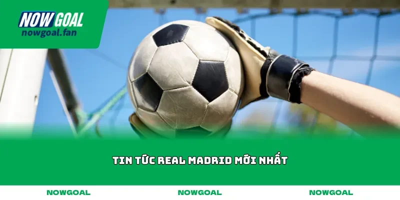 Tin tức Real Madrid mới nhất
